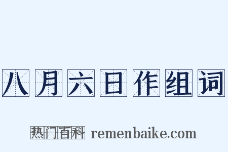 八月六日作组词是什么意思的图片